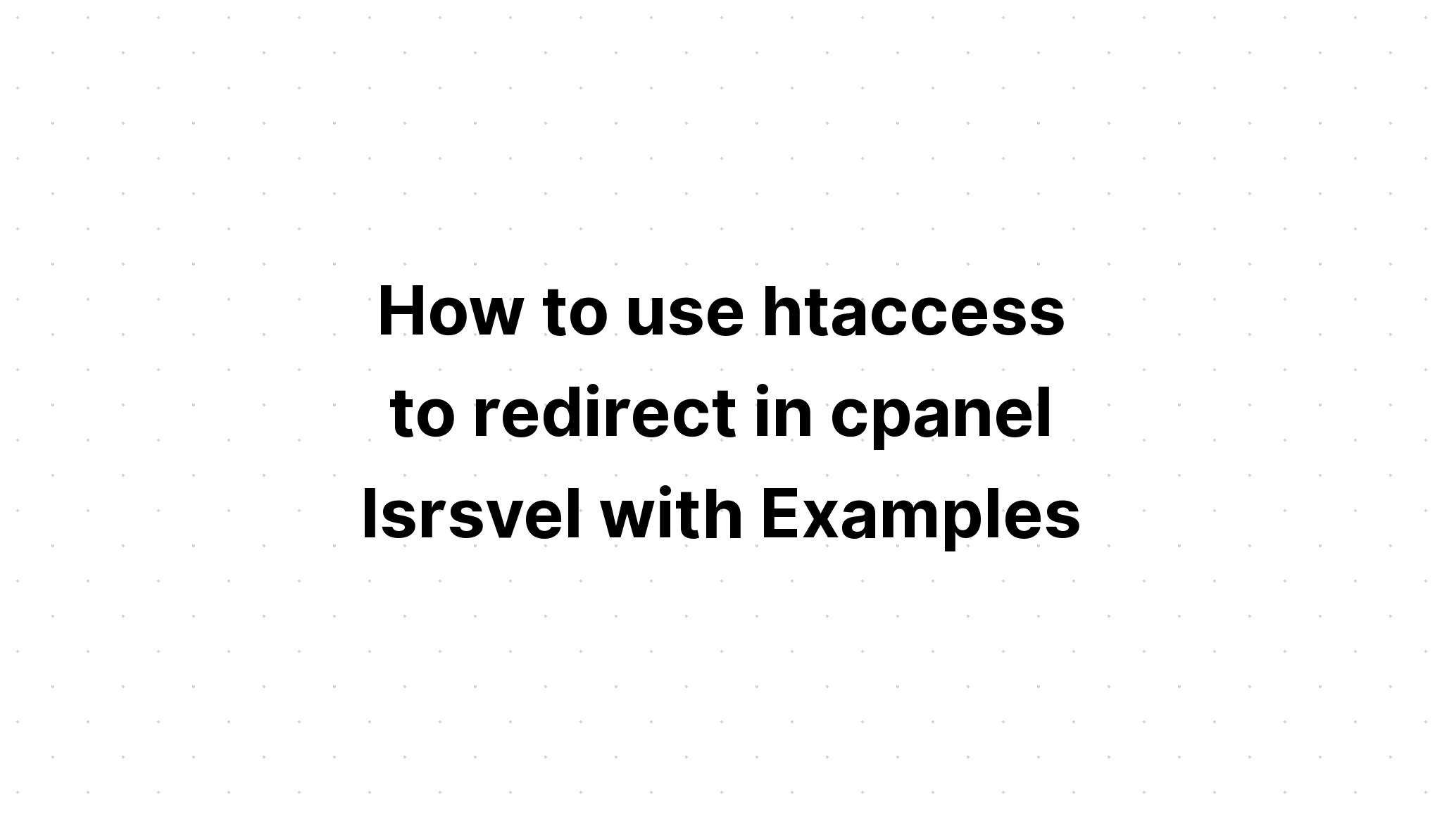 Cách sử dụng htaccess để chuyển hướng trong cpanel lsrsvel với các ví dụ